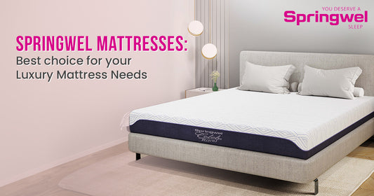 Springwel Mattresses: Best choice for your Luxury Mattress Needs